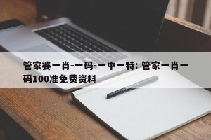 管家婆一肖-一码-一中一特: 管家一肖一码100准免费资料 