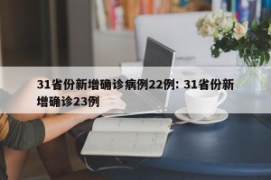 31省份新增确诊病例22例: 31省份新增确诊23例 