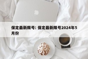 保定最新限号: 保定最新限号2024年5月份 