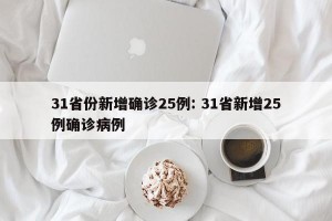31省份新增确诊25例: 31省新增25例确诊病例 