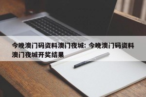 今晚澳门码资料澳门夜城: 今晚澳门码资料澳门夜城开奖结果 