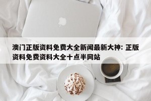 澳门正版资料免费大全新闻最新大神: 正版资料免费资料大全十点半网站 