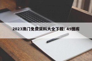 2023澳门免费资料大全下载: 49图库 