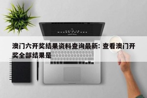 澳门六开奖结果资料查询最新: 查看澳门开奖全部结果是 