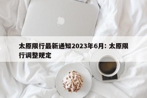 太原限行最新通知2023年6月: 太原限行调整规定 