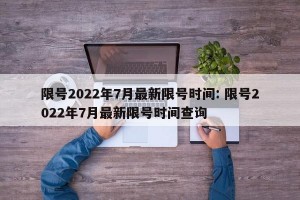限号2022年7月最新限号时间: 限号2022年7月最新限号时间查询 