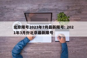 北京限号2023年7月最新限号: 2021年3月份北京最新限号 