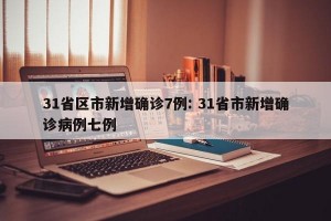 31省区市新增确诊7例: 31省市新增确诊病例七例 