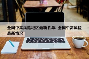全国中高风险地区最新名单: 全国中高风险最新情况 