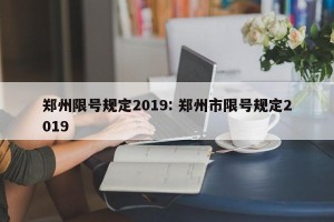 郑州限号规定2019: 郑州市限号规定2019 