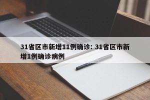 31省区市新增11例确诊: 31省区市新增1例确诊病例 