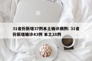 31省份新增37例本土确诊病例: 31省份新增确诊43例 本土28例 