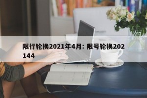限行轮换2021年4月: 限号轮换202144 