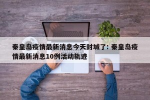 秦皇岛疫情最新消息今天封城了: 秦皇岛疫情最新消息10例活动轨迹 