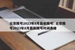 北京限号2023年8月最新限号: 北京限号2023年8月最新限号时间表格 