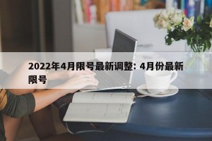 2022年4月限号最新调整: 4月份最新限号 