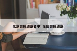 北京暂缓进京名单: 全国暂缓进京 