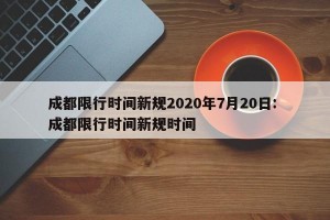 成都限行时间新规2020年7月20日: 成都限行时间新规时间 