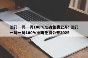 澳门一码一码100%准确免费公开: 澳门一码一码100%准确免费公开2025 