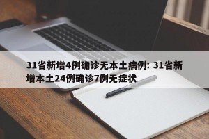 31省新增4例确诊无本土病例: 31省新增本土24例确诊7例无症状 