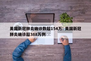 美国新冠肺炎确诊数超154万: 美国新冠肺炎确诊超388万例 