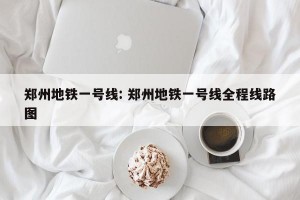 郑州地铁一号线: 郑州地铁一号线全程线路图 