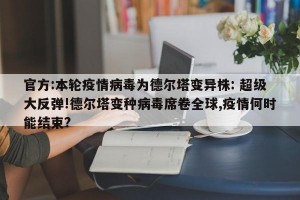官方:本轮疫情病毒为德尔塔变异株: 超级大反弹!德尔塔变种病毒席卷全球,疫情何时能结束? 