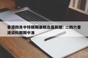 香港四肖中特期期准精选最新版: 二四六香港资料期期中准 