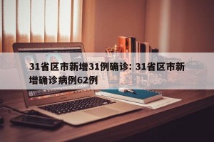 31省区市新增31例确诊: 31省区市新增确诊病例62例 