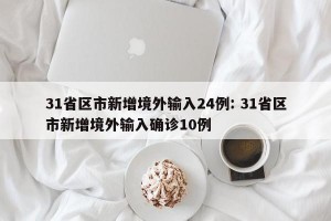 31省区市新增境外输入24例: 31省区市新增境外输入确诊10例 