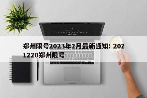 郑州限号2023年2月最新通知: 2021220郑州限号 