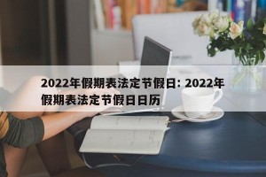 2022年假期表法定节假日: 2022年假期表法定节假日日历 