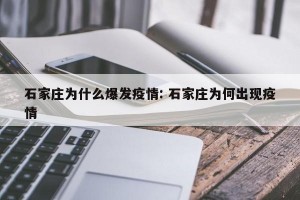 石家庄为什么爆发疫情: 石家庄为何出现疫情 