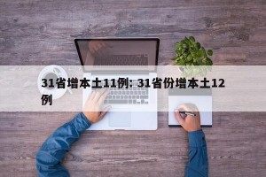 31省增本土11例: 31省份增本土12例 