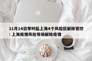 11月14日零时起上海4个风险区解除管控: 上海疫情风险等级解除疫情 