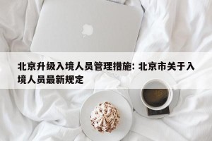 北京升级入境人员管理措施: 北京市关于入境人员最新规定 