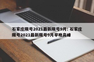 石家庄限号2021最新限号9月: 石家庄限号2021最新限号9月早晚高峰 
