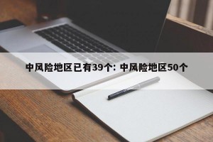 中风险地区已有39个: 中风险地区50个 