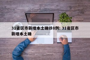 31省区市新增本土确诊8例: 31省区市新增本土确 