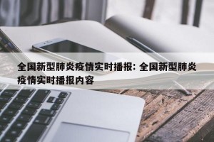 全国新型肺炎疫情实时播报: 全国新型肺炎疫情实时播报内容 