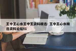 王中王心水王中王资料精选: 王中王心水精选资料论坛t1 