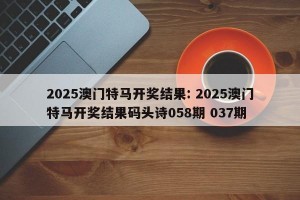2025澳门特马开奖结果: 2025澳门特马开奖结果码头诗058期 037期 