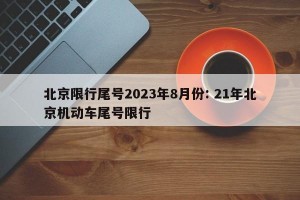 北京限行尾号2023年8月份: 21年北京机动车尾号限行 
