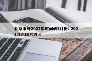 北京限号2022年时间表2月份: 2021北京限号时间 