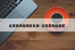 北京高风险地区名单: 北京高风险疫区 