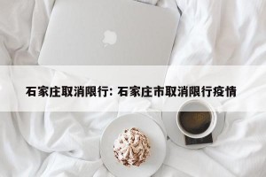 石家庄取消限行: 石家庄市取消限行疫情 