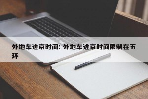 外地车进京时间: 外地车进京时间限制在五环 