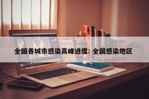 全国各城市感染高峰进度: 全国感染地区 