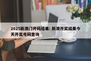 2025新澳门开码结果: 新澳开奖结果今天开奖号码查询 