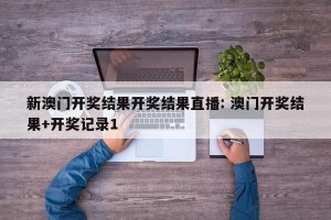 新澳门开奖结果开奖结果直播: 澳门开奖结果+开奖记录1 